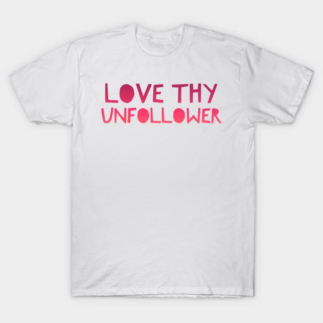 Funny Ironic Social Media Love Thy Unfollower T-Shirt by Aquarian Apparel